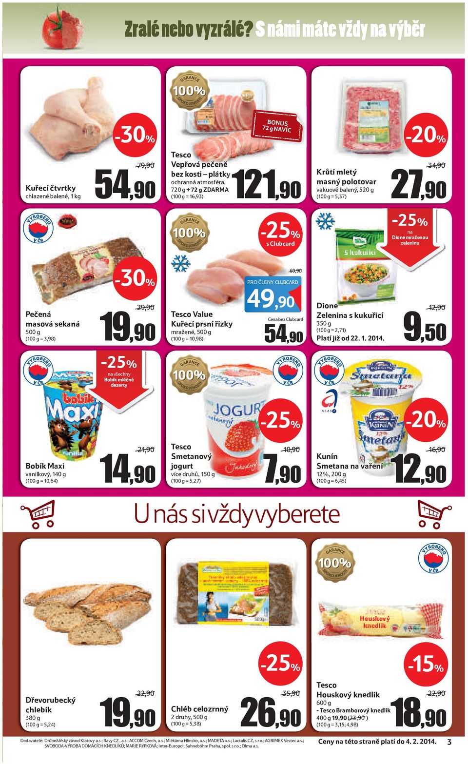 mletý masný polotovar vakuově balený, 520 g (100 g = 5,37) 34,90 27,90 s Clubcard na Dione mraženou zeleninu Pečená masová sekaná 500 g (100 g = 3,98) 29,90 19,90 Tesco Value Kuřecí prsní řízky