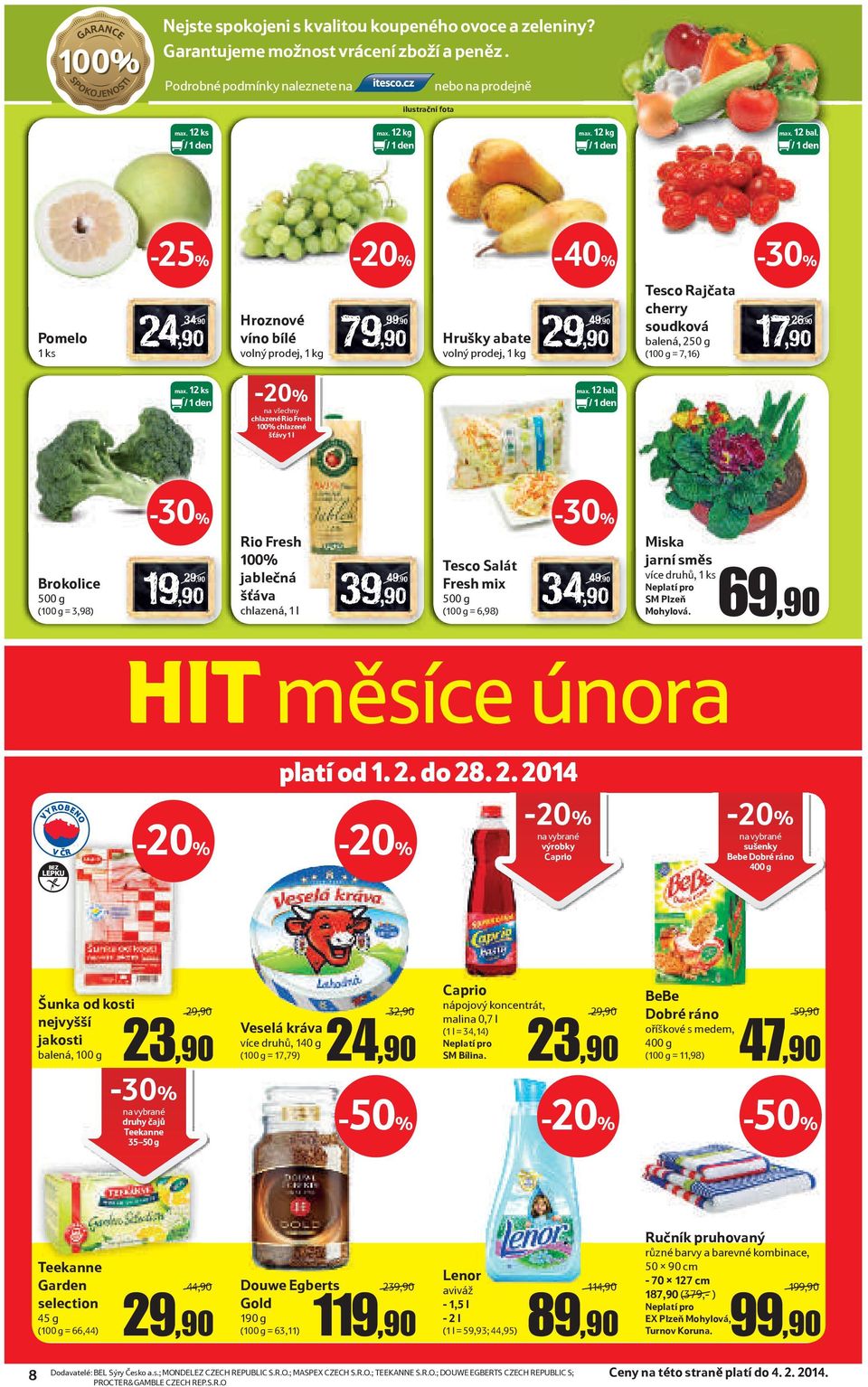 -40% Pomelo 1 ks 24,90 34,90 Hroznové víno bílé volný prodej, 1 kg 79,90 99,90 Hrušky abate 29,90 volný prodej, 1 kg Tesco Rajčata cherry soudková balená, 250 g (100 g = 7,16) 17,90 26,90 chlazené