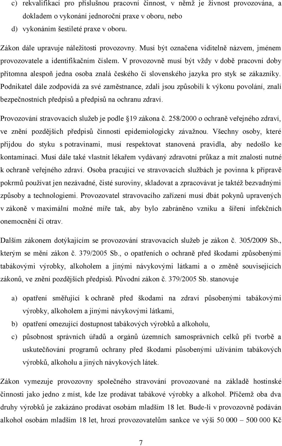 V provozovně musí být vždy v době pracovní doby přítomna alespoň jedna osoba znalá českého či slovenského jazyka pro styk se zákazníky.