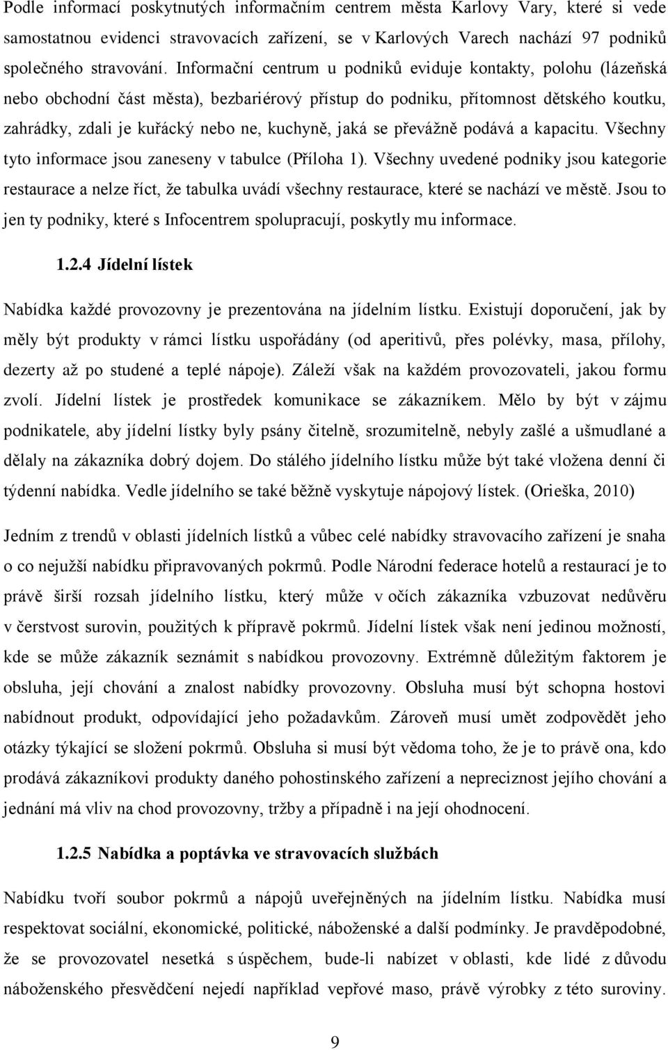 převážně podává a kapacitu. Všechny tyto informace jsou zaneseny v tabulce (Příloha 1).