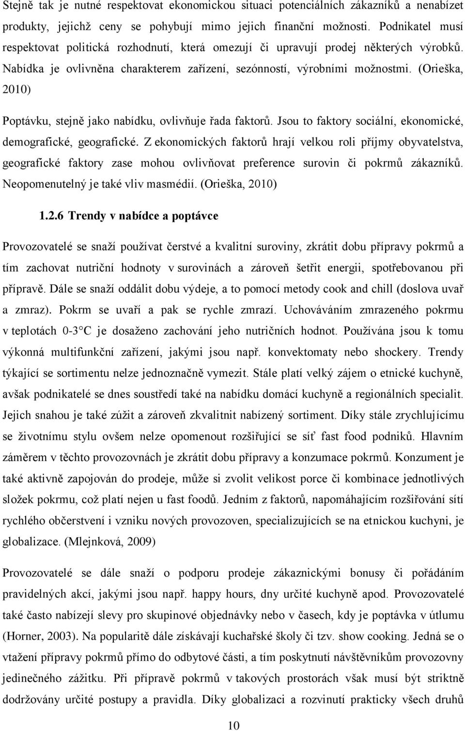 (Orieška, 2010) Poptávku, stejně jako nabídku, ovlivňuje řada faktorů. Jsou to faktory sociální, ekonomické, demografické, geografické.