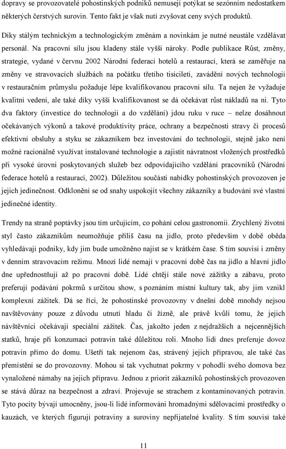 Podle publikace Růst, změny, strategie, vydané v červnu 2002 Národní federací hotelů a restaurací, která se zaměřuje na změny ve stravovacích službách na počátku třetího tisíciletí, zavádění nových