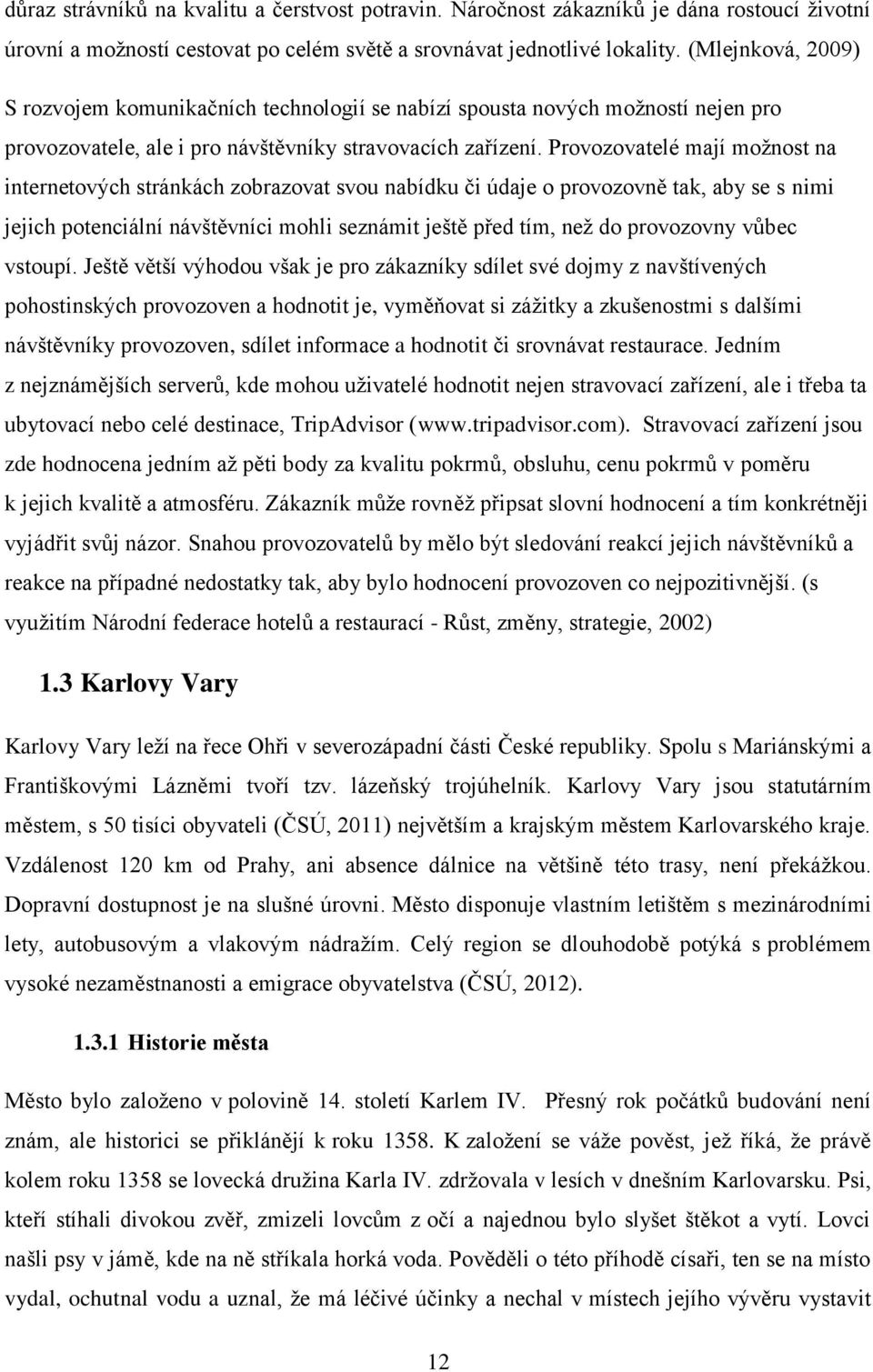 Provozovatelé mají možnost na internetových stránkách zobrazovat svou nabídku či údaje o provozovně tak, aby se s nimi jejich potenciální návštěvníci mohli seznámit ještě před tím, než do provozovny