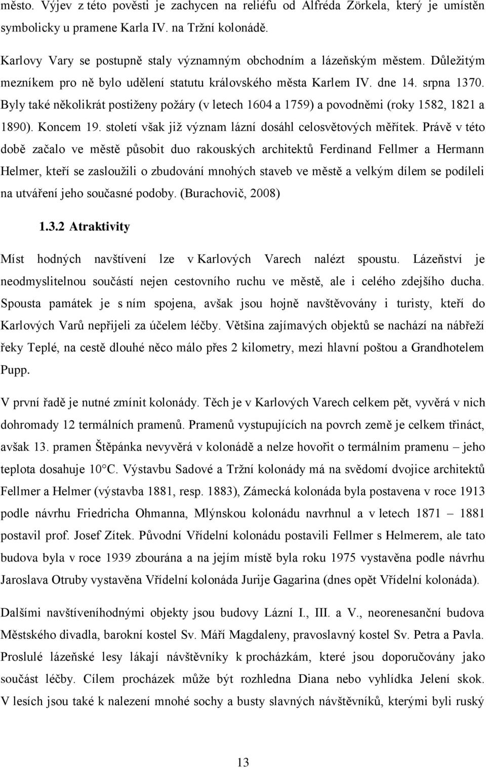 Byly také několikrát postiženy požáry (v letech 1604 a 1759) a povodněmi (roky 1582, 1821 a 1890). Koncem 19. století však již význam lázní dosáhl celosvětových měřítek.