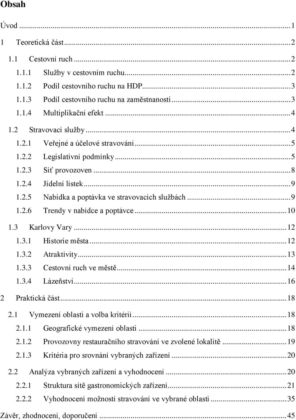 .. 9 1.2.6 Trendy v nabídce a poptávce... 10 1.3 Karlovy Vary... 12 1.3.1 Historie města... 12 1.3.2 Atraktivity... 13 1.3.3 Cestovní ruch ve městě... 14 1.3.4 Lázeňství... 16 2 Praktická... 18 2.