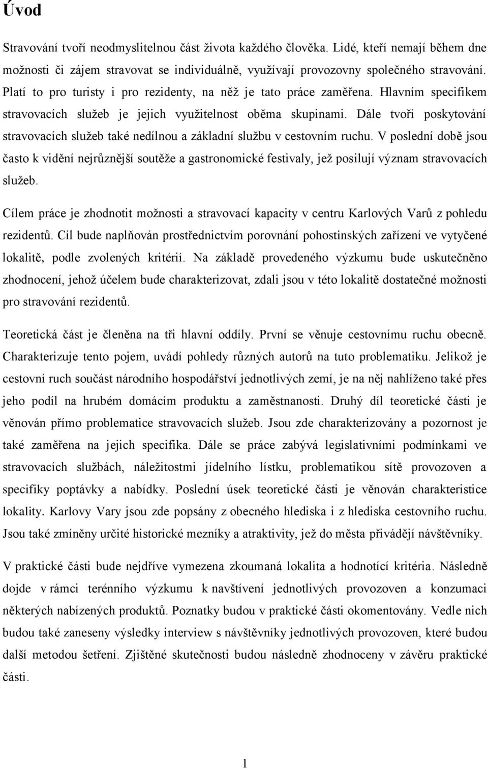 Dále tvoří poskytování stravovacích služeb také nedílnou a základní službu v cestovním ruchu.