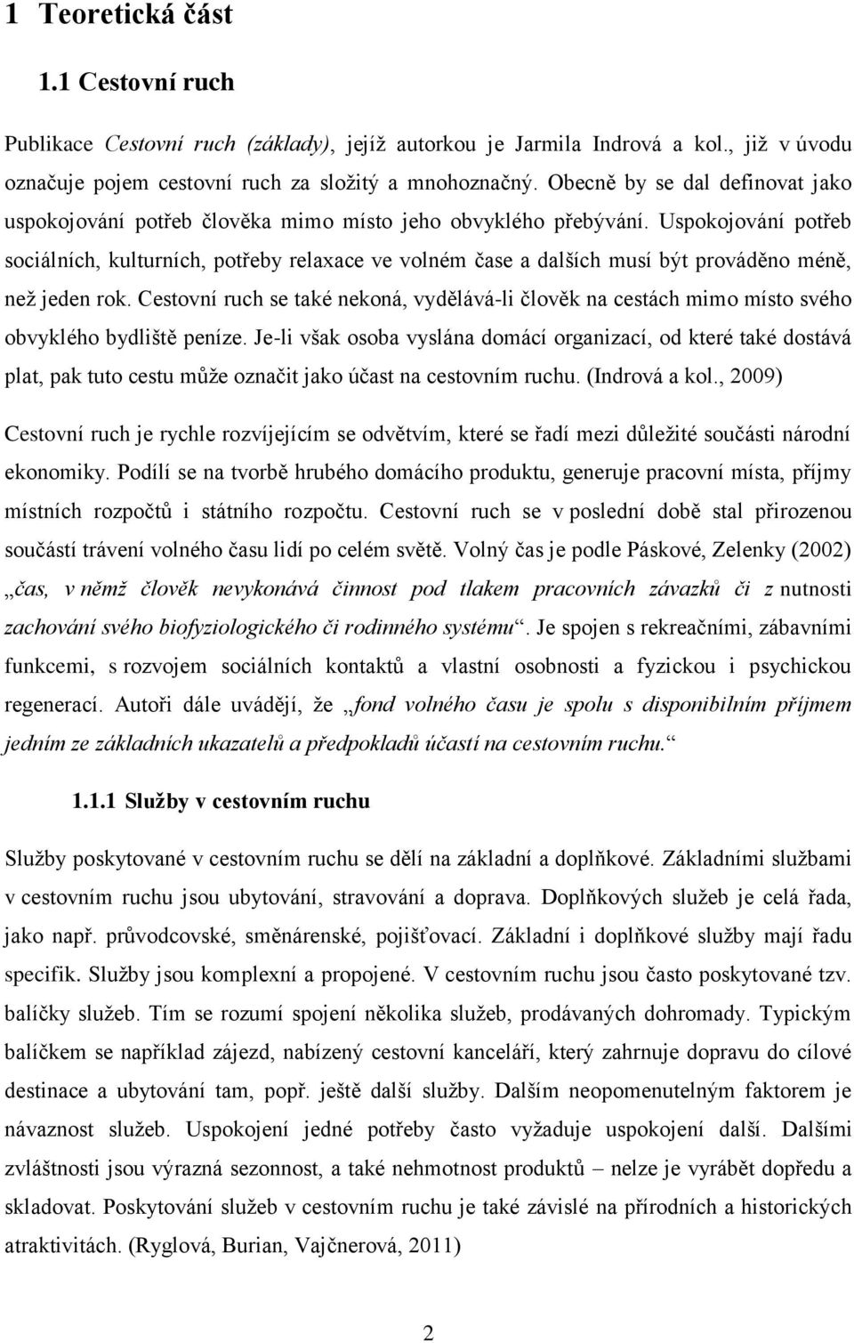 Uspokojování potřeb sociálních, kulturních, potřeby relaxace ve volném čase a dalších musí být prováděno méně, než jeden rok.