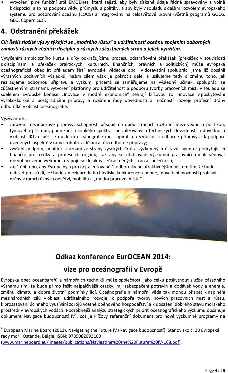 Odstranění překážek Cíl: Řešit složité výzvy týkající se modrého růstu a udržitelnosti oceánu spojením odborných znalostí různých vědních disciplín a různých zúčastněných stran a jejich využitím.