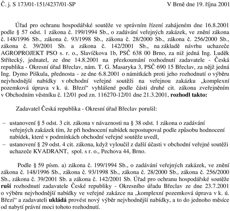 , na základě návrhu uchazeče AGROPROJEKT PSO s. r. o., Slavíčkova 1b, PSČ 638 00 Brno, za niž jedná Ing. Luděk Střítecký, jednatel, ze dne 14.8.2001 na přezkoumání rozhodnutí zadavatele - Česká republika - Okresní úřad Břeclav, nám.