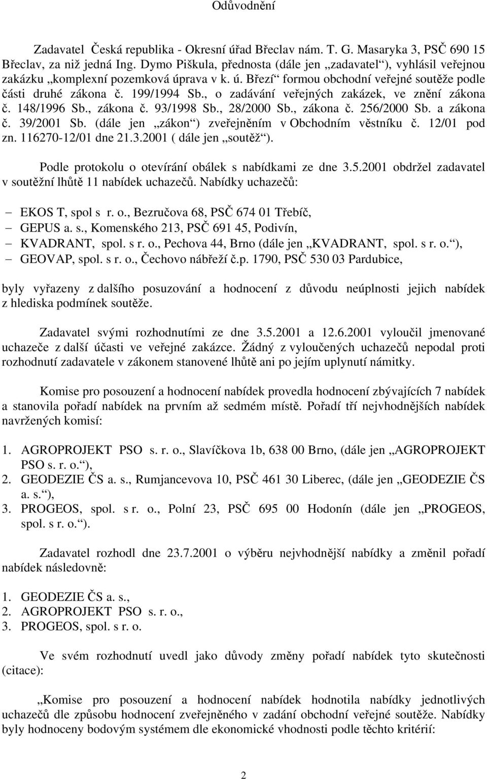 , o zadávání veřejných zakázek, ve znění zákona č. 148/1996 Sb., zákona č. 93/1998 Sb., 28/2000 Sb., zákona č. 256/2000 Sb. a zákona č. 39/2001 Sb.