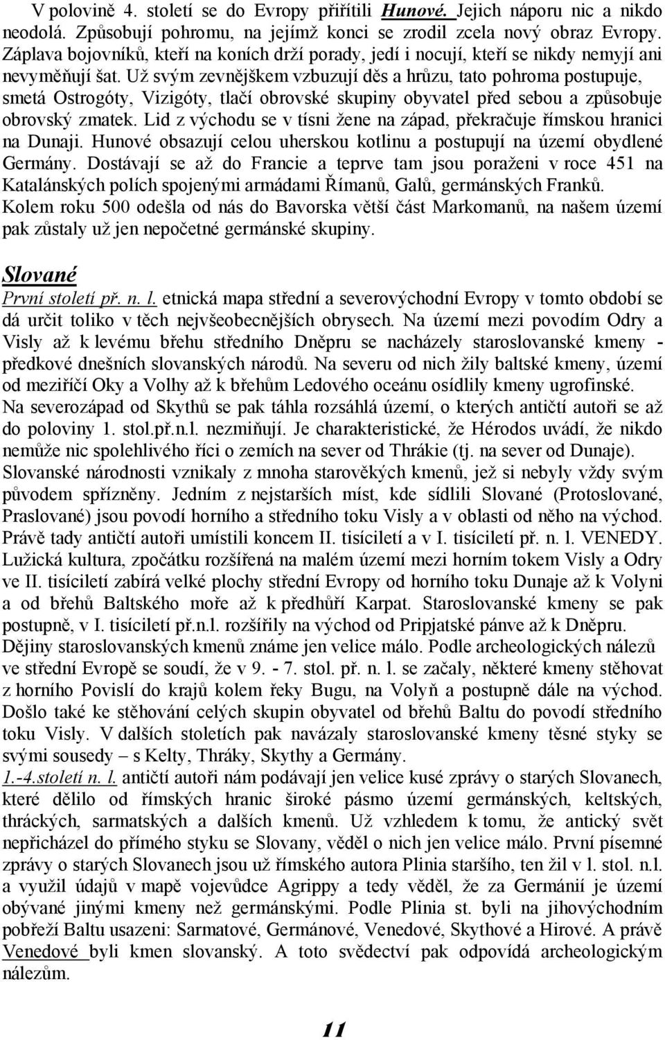 Už svým zevnějškem vzbuzují děs a hrůzu, tato pohroma postupuje, smetá Ostrogóty, Vizigóty, tlačí obrovské skupiny obyvatel před sebou a způsobuje obrovský zmatek.