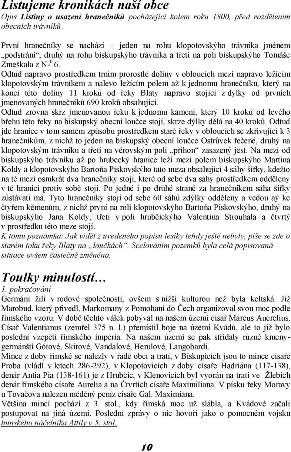 Odtud napravo prostředkem trním prorostlé doliny v obloucích mezi napravo ležícím klopotovským trávníkem a nalevo ležícím polem až k jednomu hranečníku, který na konci této doliny 11 kroků od řeky