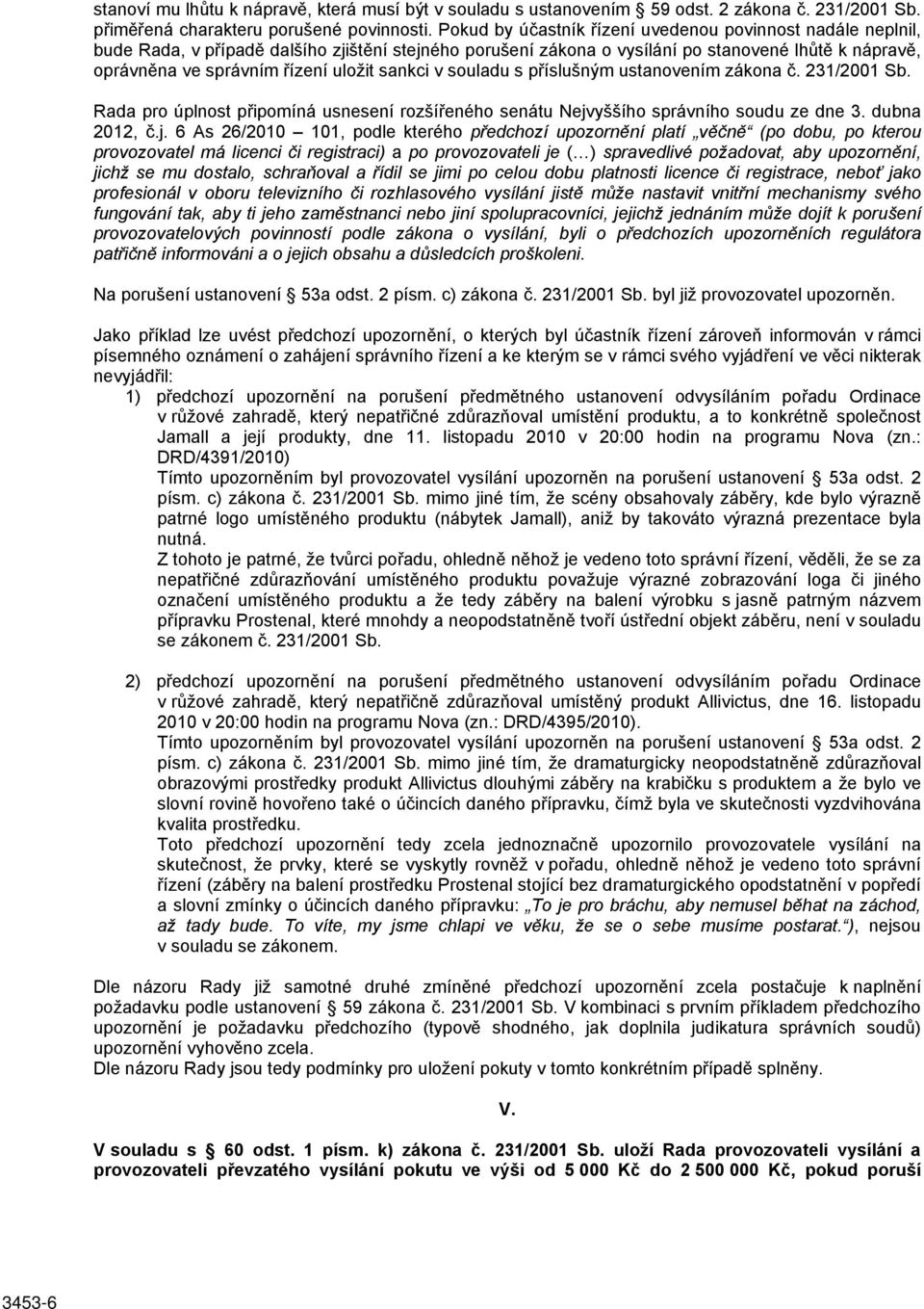 sankci v souladu s příslušným ustanovením zákona č. 231/2001 Sb. Rada pro úplnost připomíná usnesení rozšířeného senátu Nejv