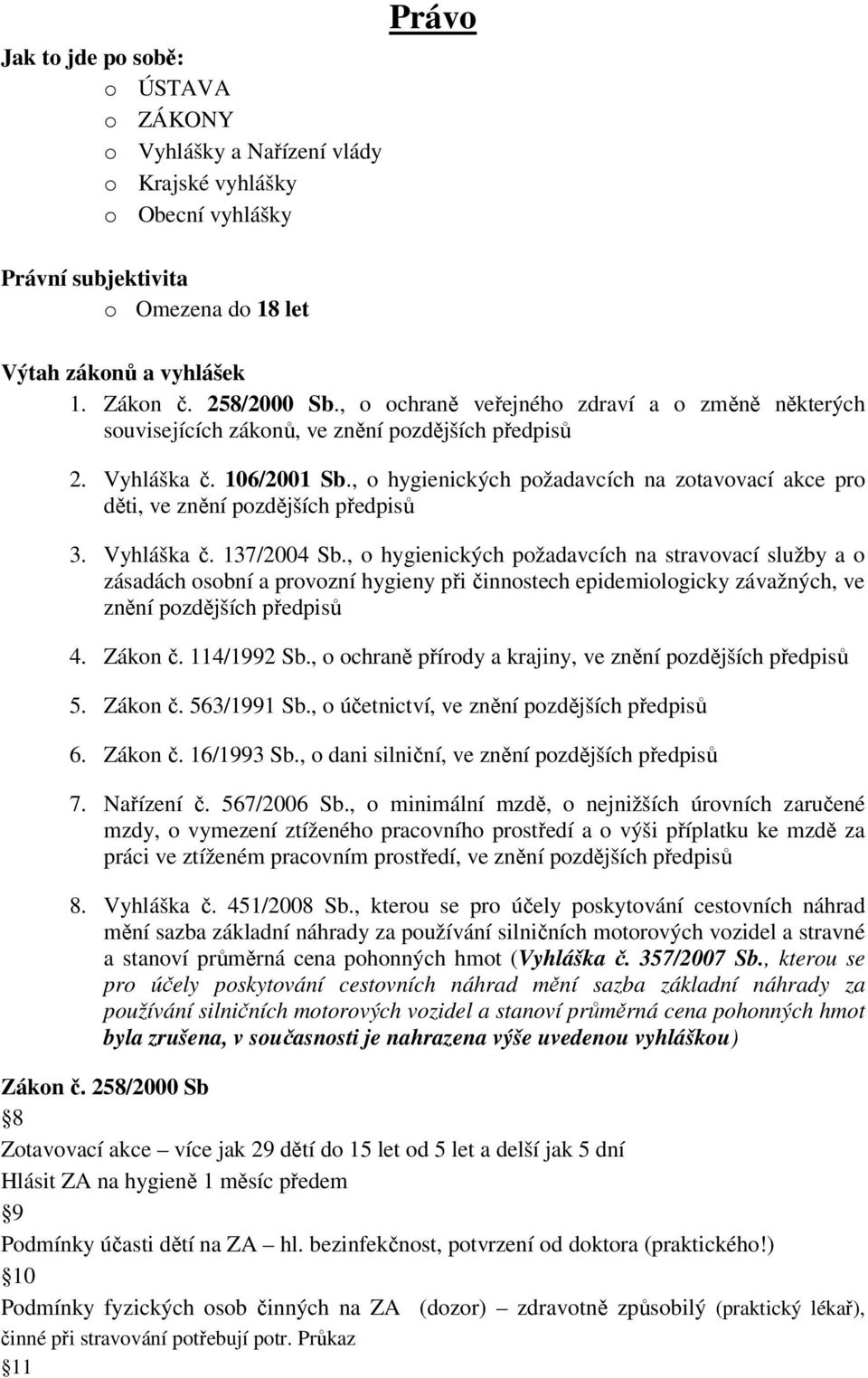 , o hygienických požadavcích na zotavovací akce pro děti, ve znění pozdějších předpisů 3. Vyhláška č. 137/2004 Sb.