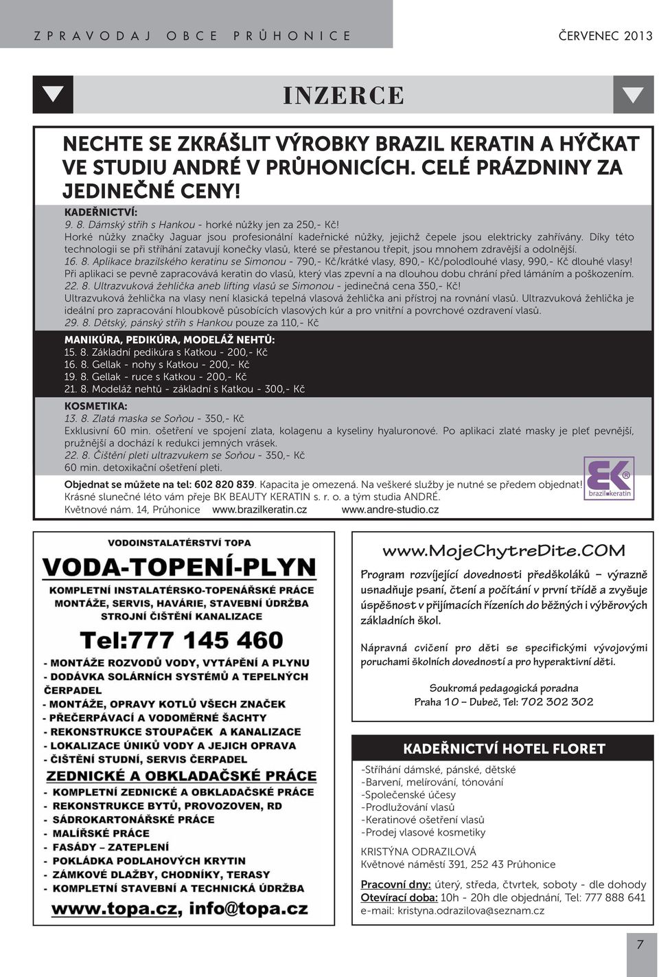 Díky této technologii se při stříhání zatavují konečky vlasů, které se přestanou třepit, jsou mnohem zdravější a odolnější. 16. 8.