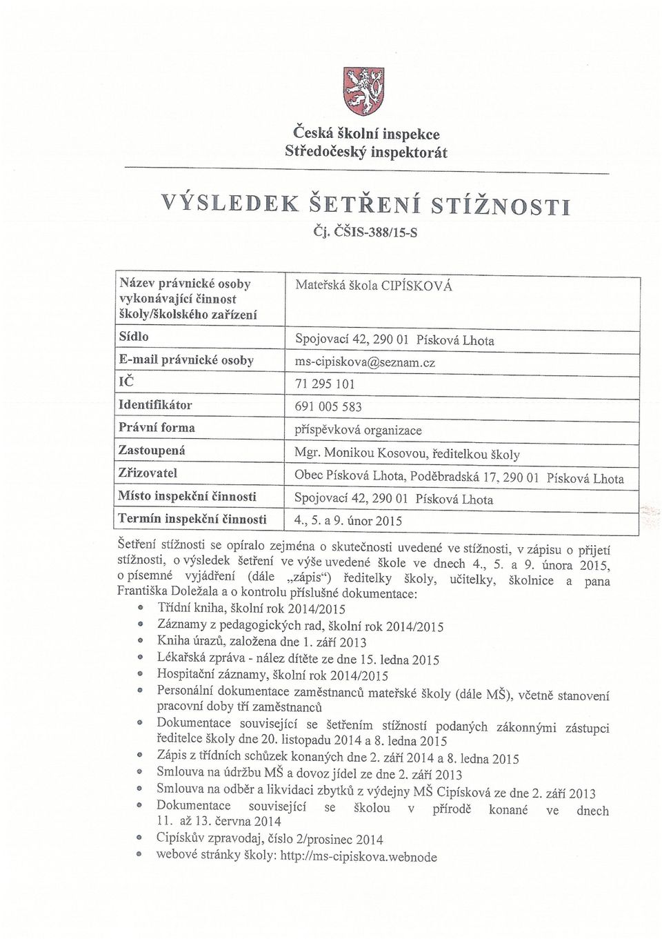 691 005 583 Právní forma Zastoupená ms-cipiskova@seznam.cz příspěvková organizace Mgr. Monikou Kosovou, ředitelkou školy Zřizovatel Obec Písková Lhota, Poděbradská 17.