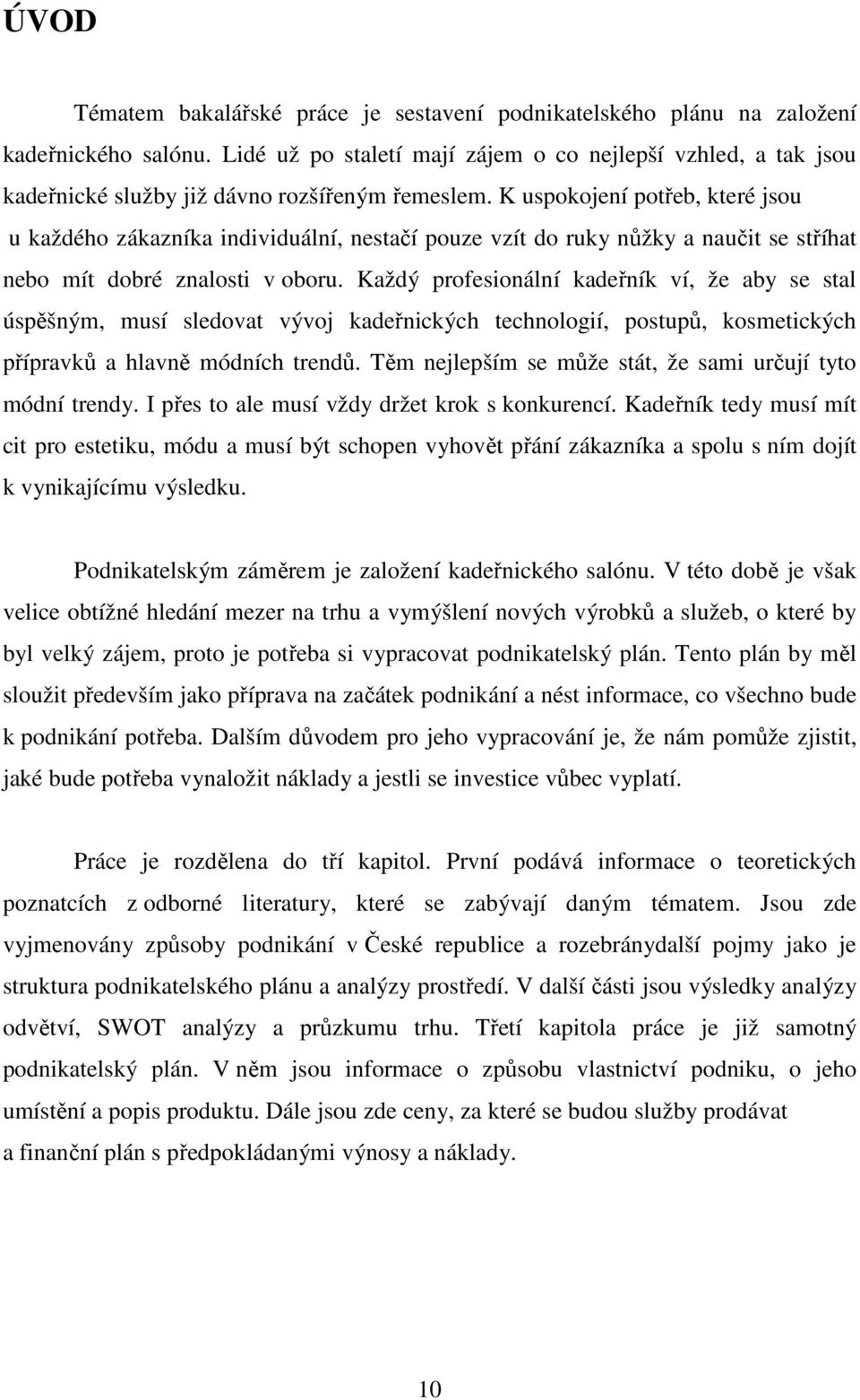 K uspokojení potřeb, které jsou u každého zákazníka individuální, nestačí pouze vzít do ruky nůžky a naučit se stříhat nebo mít dobré znalosti v oboru.