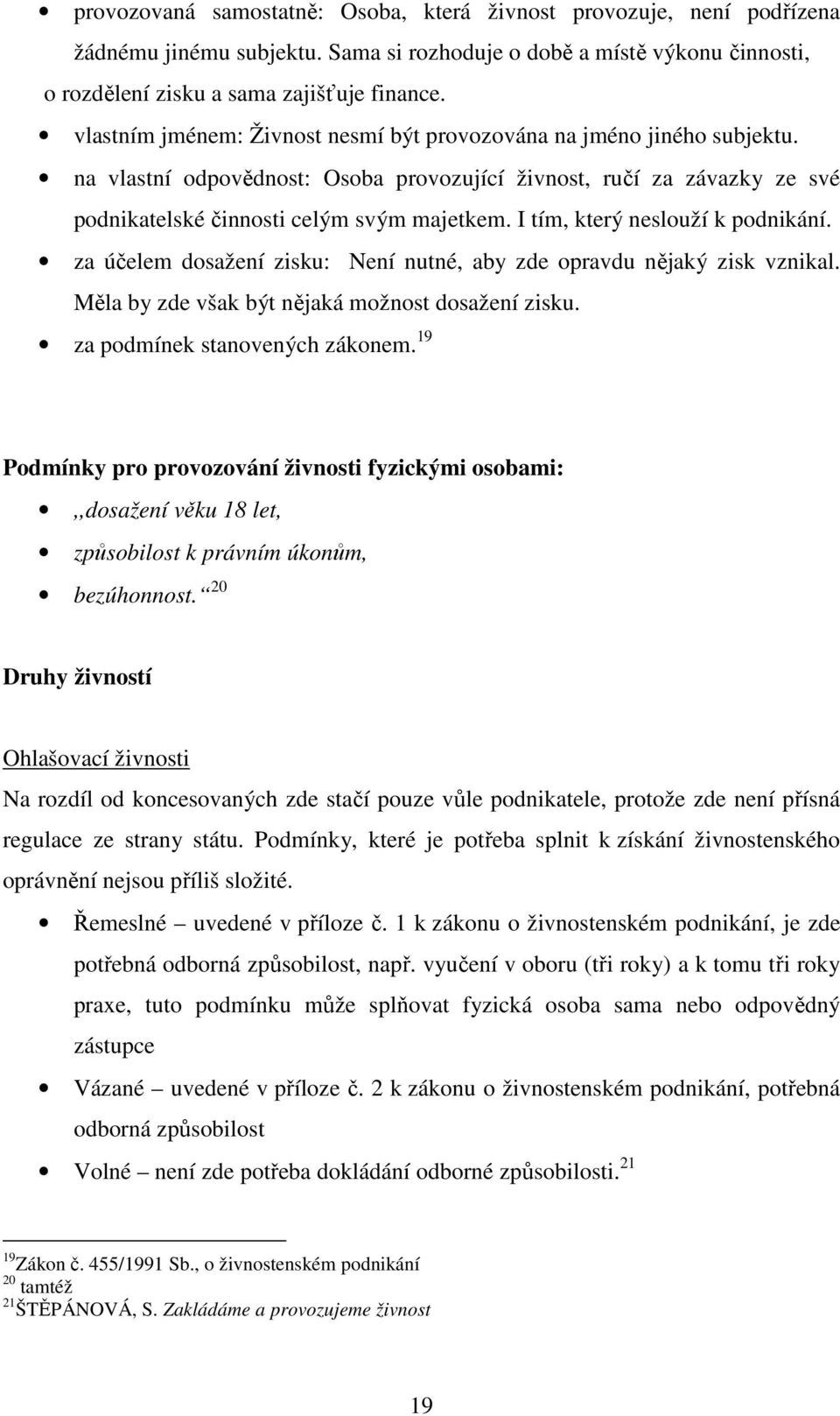 I tím, který neslouží k podnikání. za účelem dosažení zisku: Není nutné, aby zde opravdu nějaký zisk vznikal. Měla by zde však být nějaká možnost dosažení zisku. za podmínek stanovených zákonem.