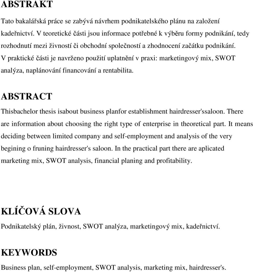 V praktické části je navrženo použití uplatnění v praxi: marketingový mix, SWOT analýza, naplánování financování a rentabilita.