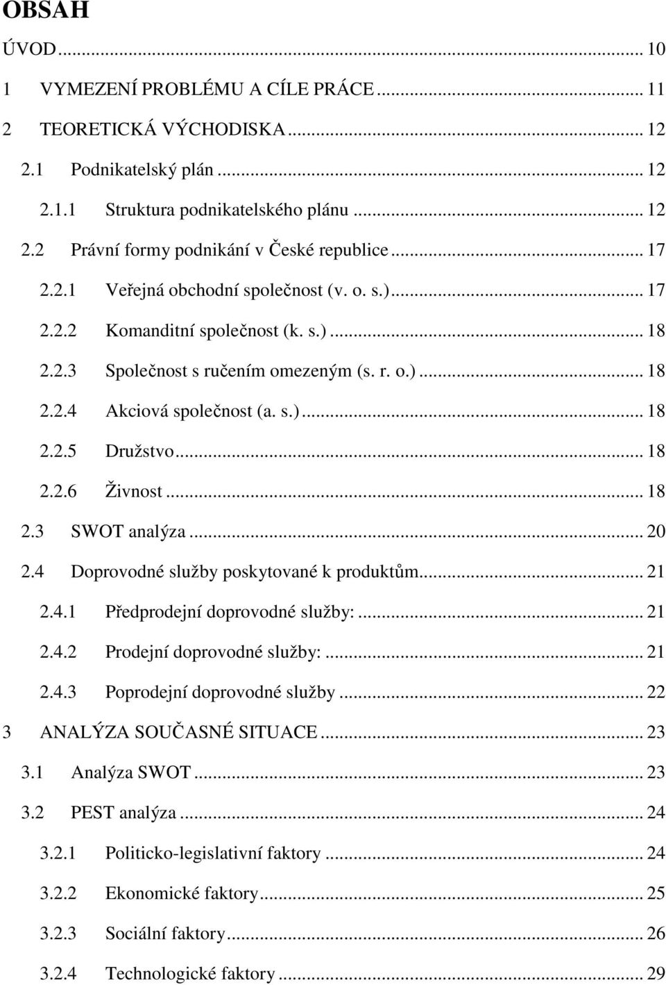 .. 18 2.2.6 Živnost... 18 2.3 SWOT analýza... 20 2.4 Doprovodné služby poskytované k produktům... 21 2.4.1 Předprodejní doprovodné služby:... 21 2.4.2 Prodejní doprovodné služby:... 21 2.4.3 Poprodejní doprovodné služby.