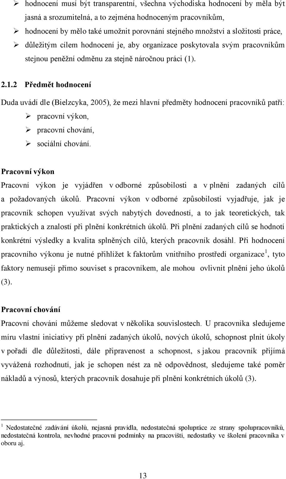 . 2.1.2 Předmět hodnocení Duda uvádí dle (Bielzcyka, 2005), že mezi hlavní předměty hodnocení pracovníků patří: pracovní výkon, pracovní chování, sociální chování.