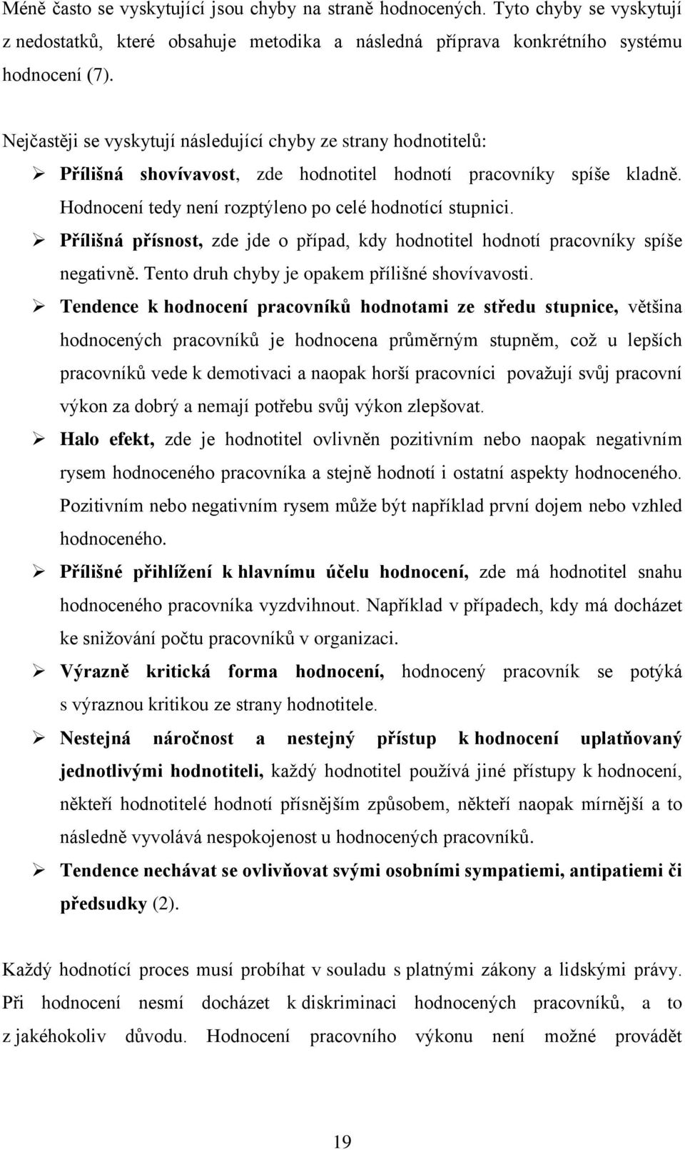 Přílišná přísnost, zde jde o případ, kdy hodnotitel hodnotí pracovníky spíše negativně. Tento druh chyby je opakem přílišné shovívavosti.