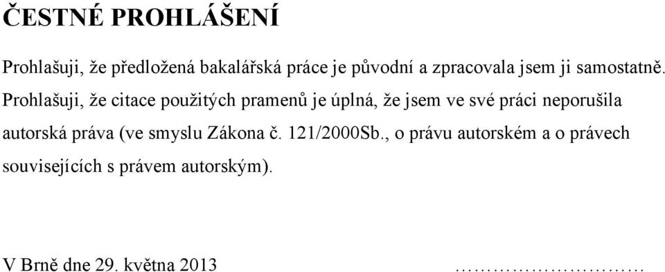 Prohlašuji, že citace použitých pramenů je úplná, že jsem ve své práci neporušila