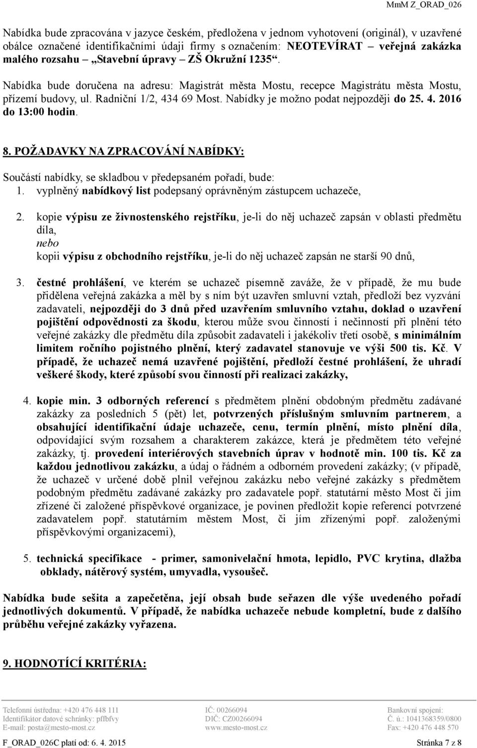 Nabídky je možno podat nejpozději do 25. 4. 2016 do 13:00 hodin. 8. POŽADAVKY NA ZPRACOVÁNÍ NABÍDKY: Součástí nabídky, se skladbou v předepsaném pořadí, bude: 1.