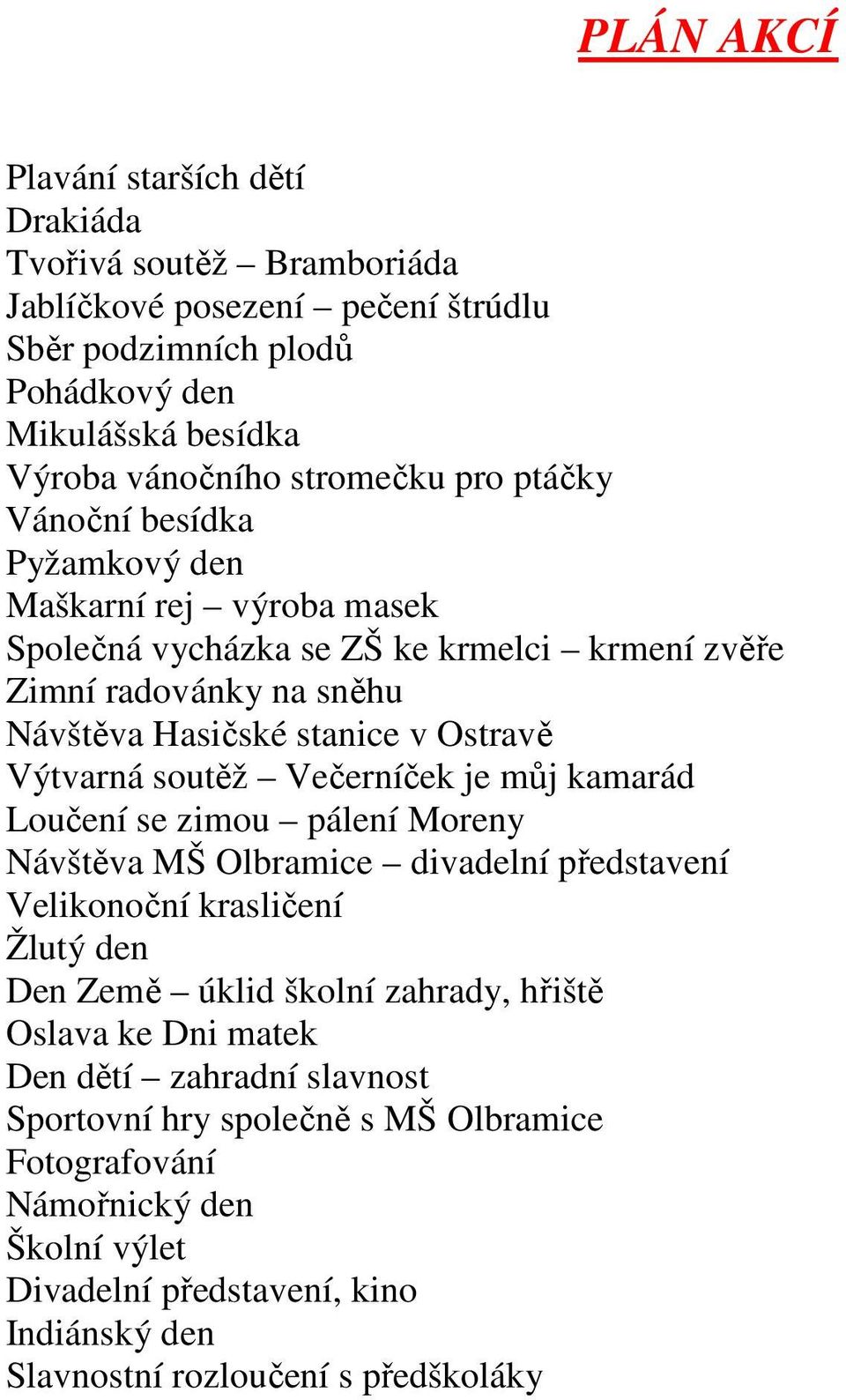 Večerníček je můj kamarád Loučení se zimou pálení Moreny Návštěva MŠ Olbramice divadelní představení Velikonoční krasličení Žlutý den Den Země úklid školní zahrady, hřiště Oslava ke Dni