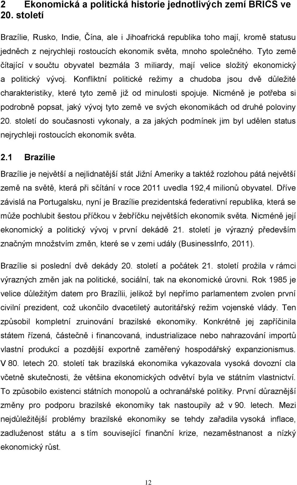 Tyto země čítající v součtu obyvatel bezmála 3 miliardy, mají velice sloţitý ekonomický a politický vývoj.