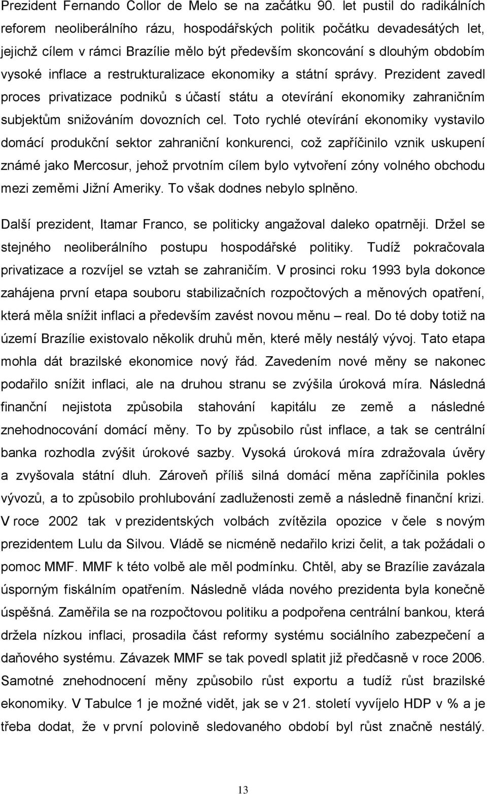 restrukturalizace ekonomiky a státní správy. Prezident zavedl proces privatizace podniků s účastí státu a otevírání ekonomiky zahraničním subjektům sniţováním dovozních cel.