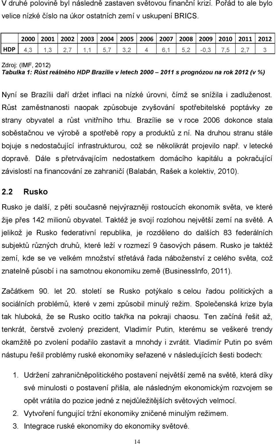 prognózou na rok 2012 (v %) Nyní se Brazílii daří drţet inflaci na nízké úrovni, čímţ se sníţila i zadluţenost.