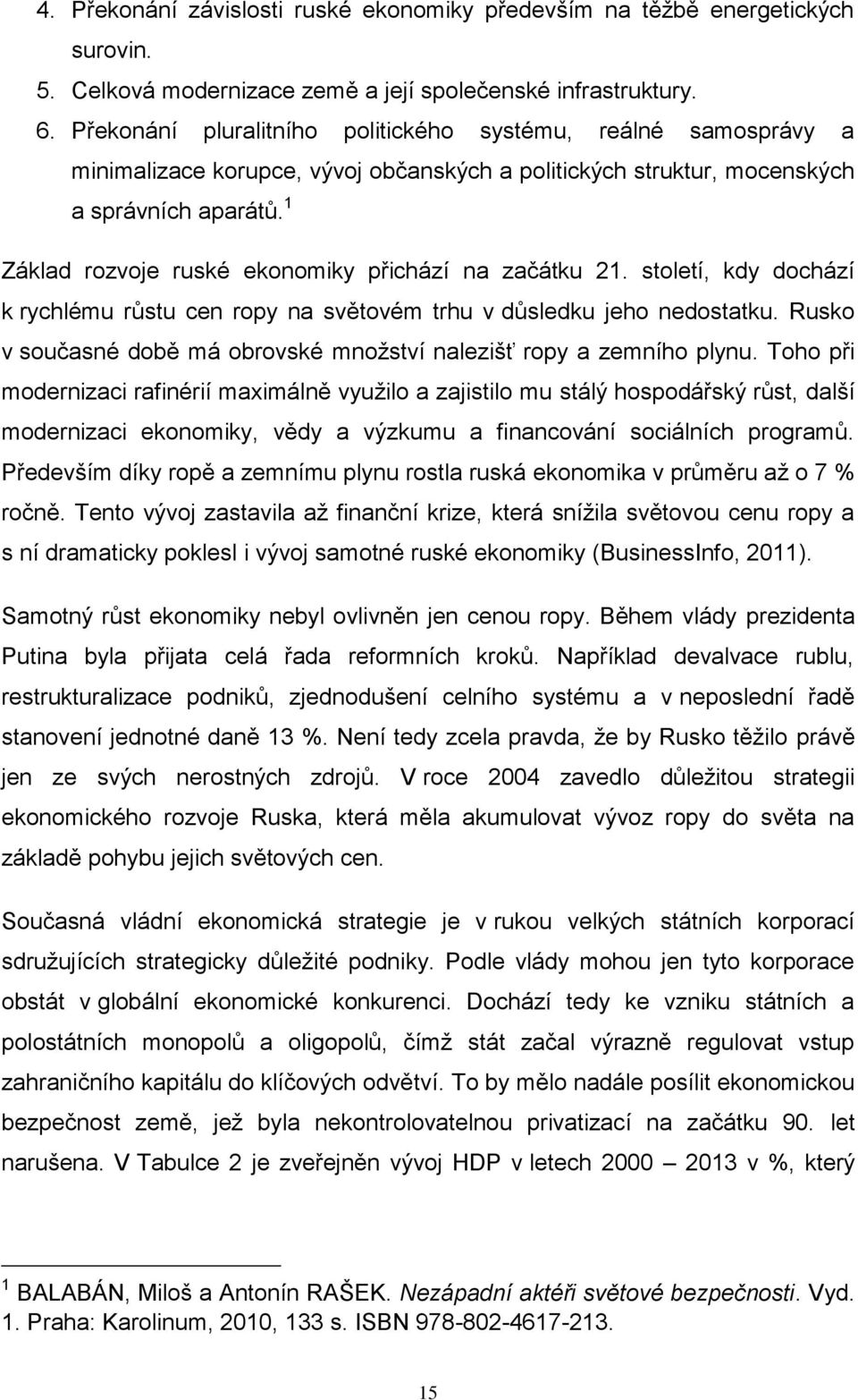 1 Základ rozvoje ruské ekonomiky přichází na začátku 21. století, kdy dochází k rychlému růstu cen ropy na světovém trhu v důsledku jeho nedostatku.