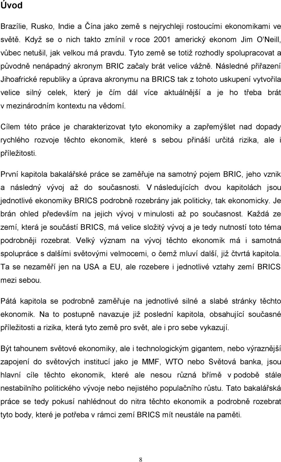 Následné přiřazení Jihoafrické republiky a úprava akronymu na BRICS tak z tohoto uskupení vytvořila velice silný celek, který je čím dál více aktuálnější a je ho třeba brát v mezinárodním kontextu na