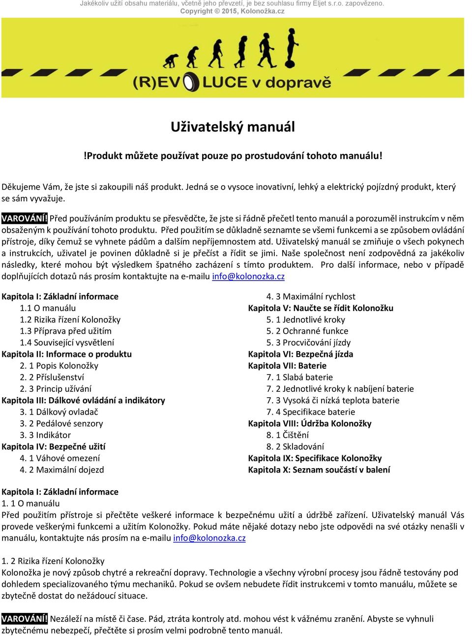 VAROVÁNÍ! Před používáním produktu se přesvědčte, že jste si řádně přečetl tento manuál a porozuměl instrukcím v něm obsaženým k používání tohoto produktu.