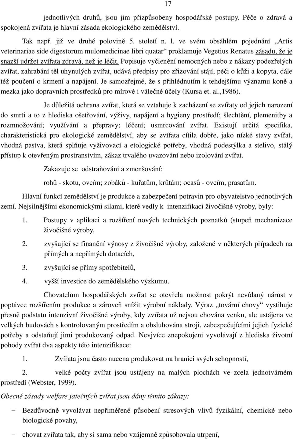 Popisuje vyčlenění nemocných nebo z nákazy podezřelých zvířat, zahrabání těl uhynulých zvířat, udává předpisy pro zřizování stájí, péči o kůži a kopyta, dále též poučení o krmení a napájení.