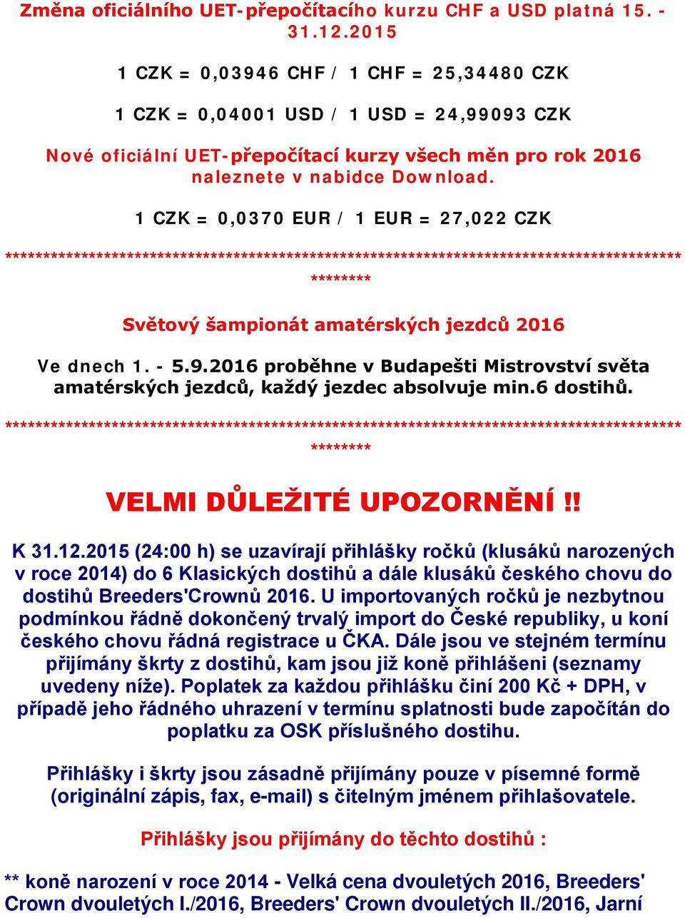 1 CZK = 0,0370 EUR / 1 EUR = 27,022 CZK ***************************************************************************************** ******** Světový šampionát amatérských jezdců 2016 Ve dnech 1. - 5.9.