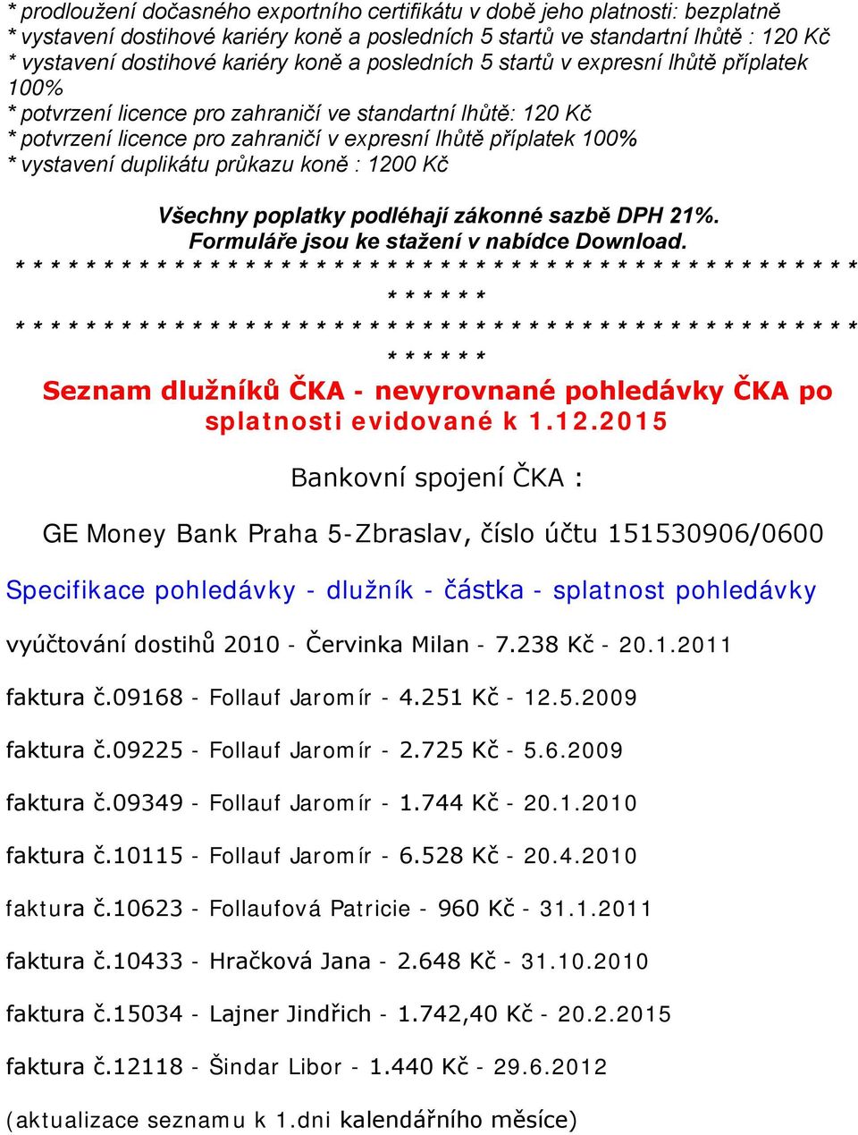 duplikátu průkazu koně : 1200 Kč Všechny poplatky podléhají zákonné sazbě DPH 21%. Formuláře jsou ke stažení v nabídce Download.