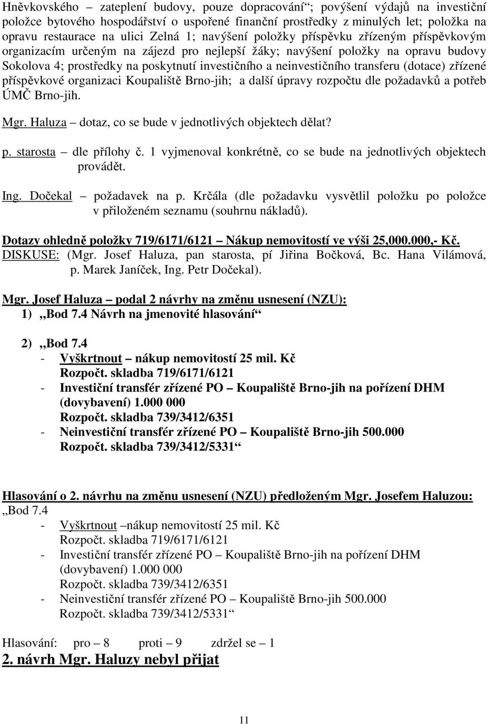 neinvestičního transferu (dotace) zřízené příspěvkové organizaci Koupaliště Brno-jih; a další úpravy rozpočtu dle požadavků a potřeb ÚMČ Brno-jih. Mgr.