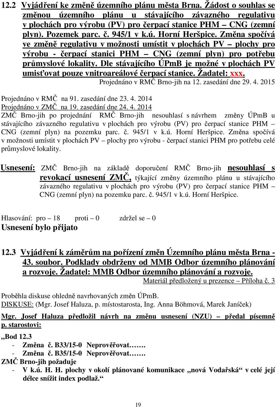 Změna spočívá ve změně regulativu v možnosti umístit v plochách PV plochy pro výrobu - čerpací stanici PHM CNG (zemní plyn) pro potřebu průmyslové lokality.