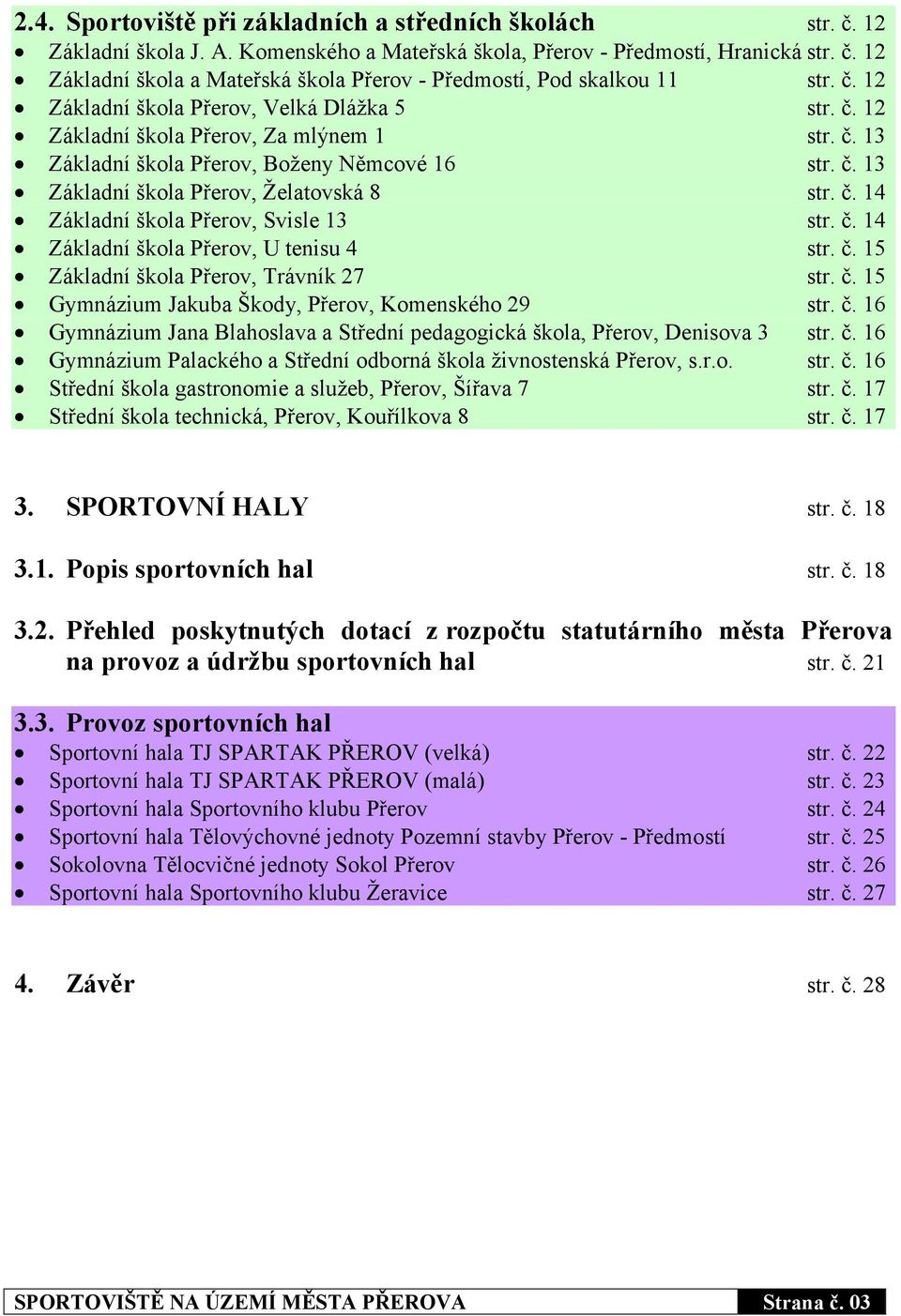 č. 14 Základní škola Přerov, U tenisu 4 str. č. 15 Základní škola Přerov, Trávník 27 str. č. 15 Gymnázium Jakuba Škody, Přerov, Komenského 29 str. č. 16 Gymnázium Jana Blahoslava a Střední pedagogická škola, Přerov, Denisova 3 str.