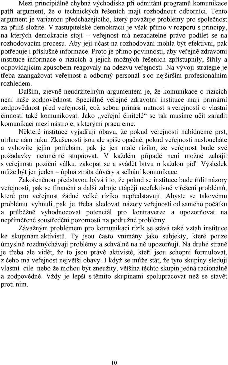 V zastupitelské demokracii je však přímo v rozporu s principy, na kterých demokracie stojí veřejnost má nezadatelné právo podílet se na rozhodovacím procesu.