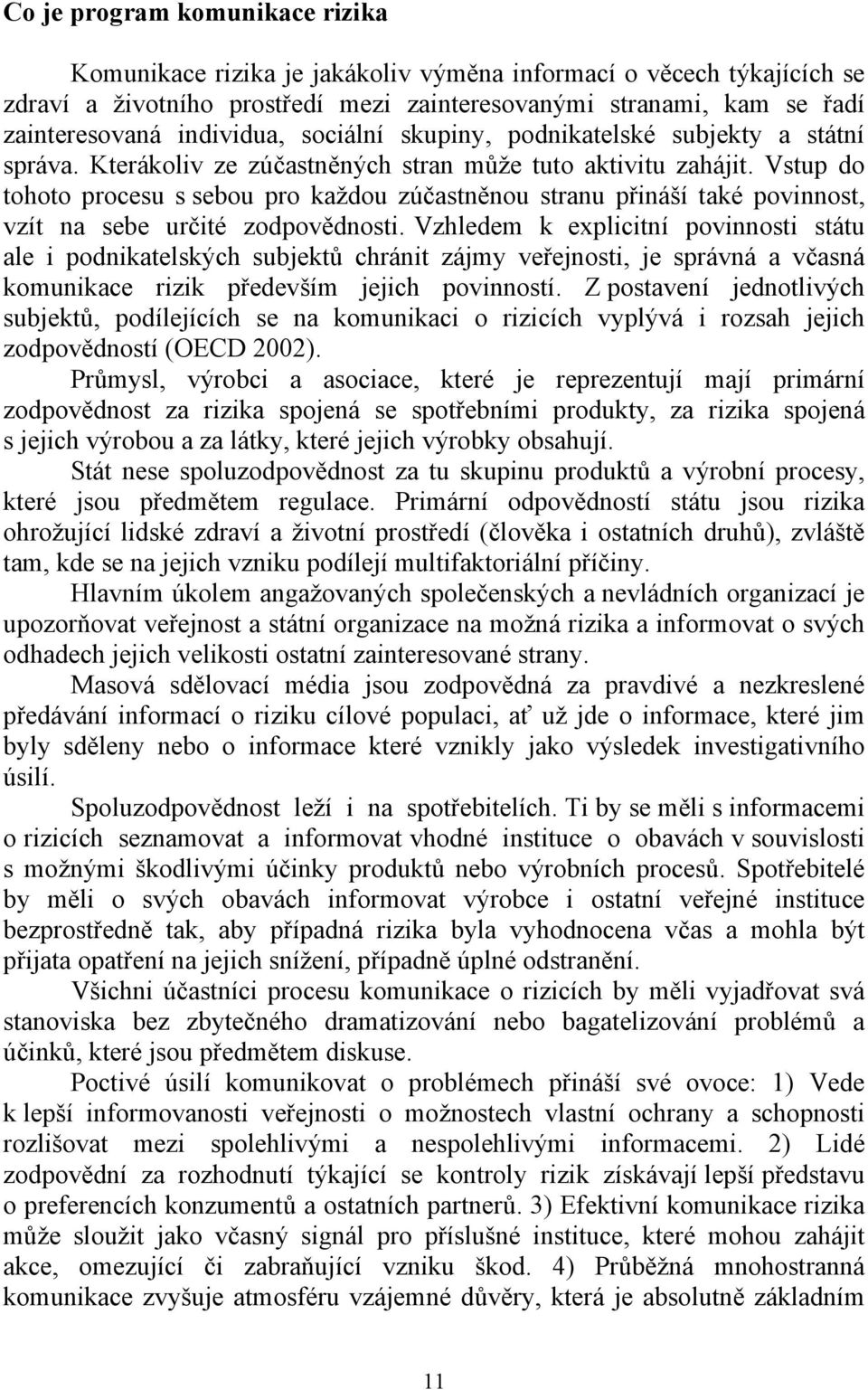 Vstup do tohoto procesu s sebou pro každou zúčastněnou stranu přináší také povinnost, vzít na sebe určité zodpovědnosti.