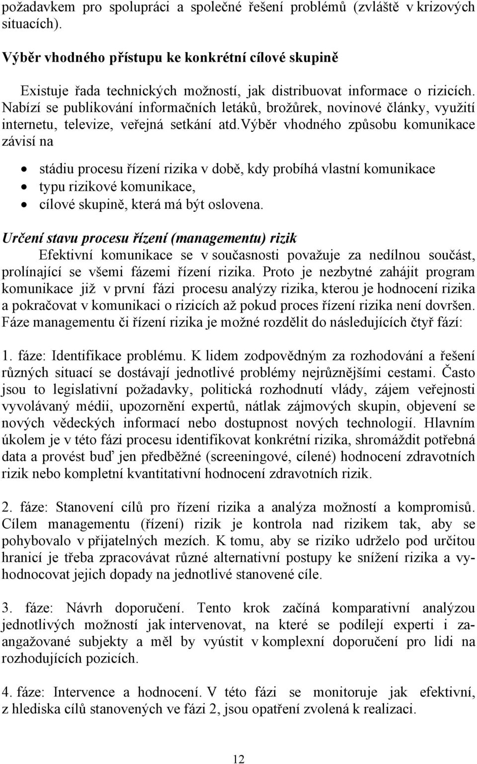 Nabízí se publikování informačních letáků, brožůrek, novinové články, využití internetu, televize, veřejná setkání atd.