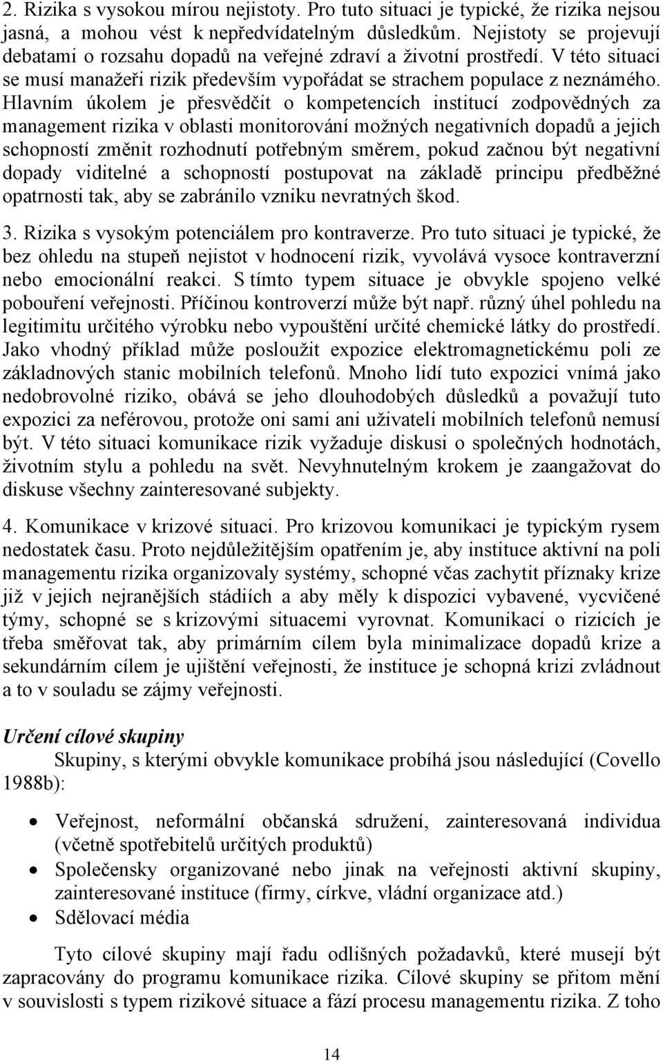Hlavním úkolem je přesvědčit o kompetencích institucí zodpovědných za management rizika v oblasti monitorování možných negativních dopadů a jejich schopností změnit rozhodnutí potřebným směrem, pokud