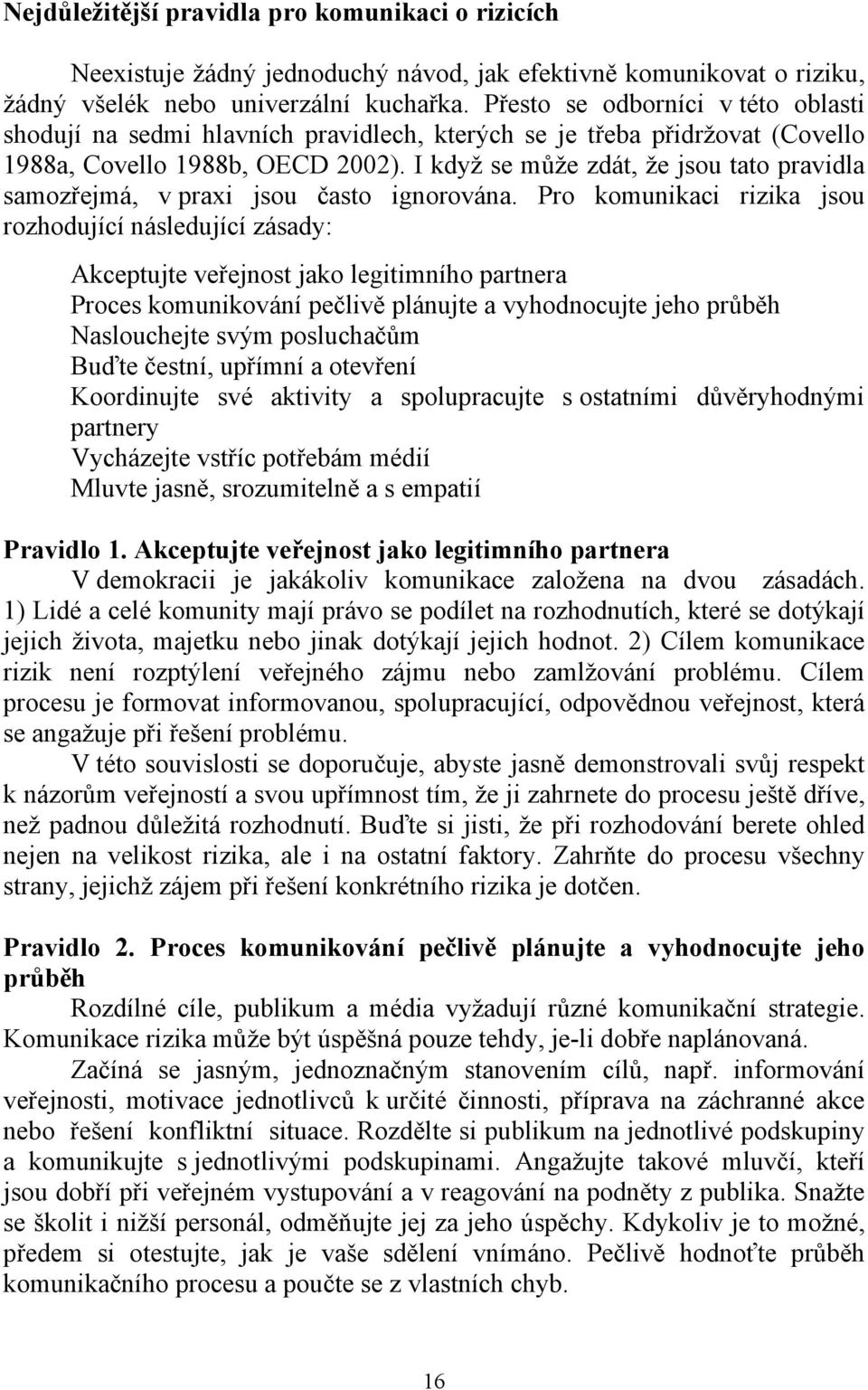 I když se může zdát, že jsou tato pravidla samozřejmá, v praxi jsou často ignorována.