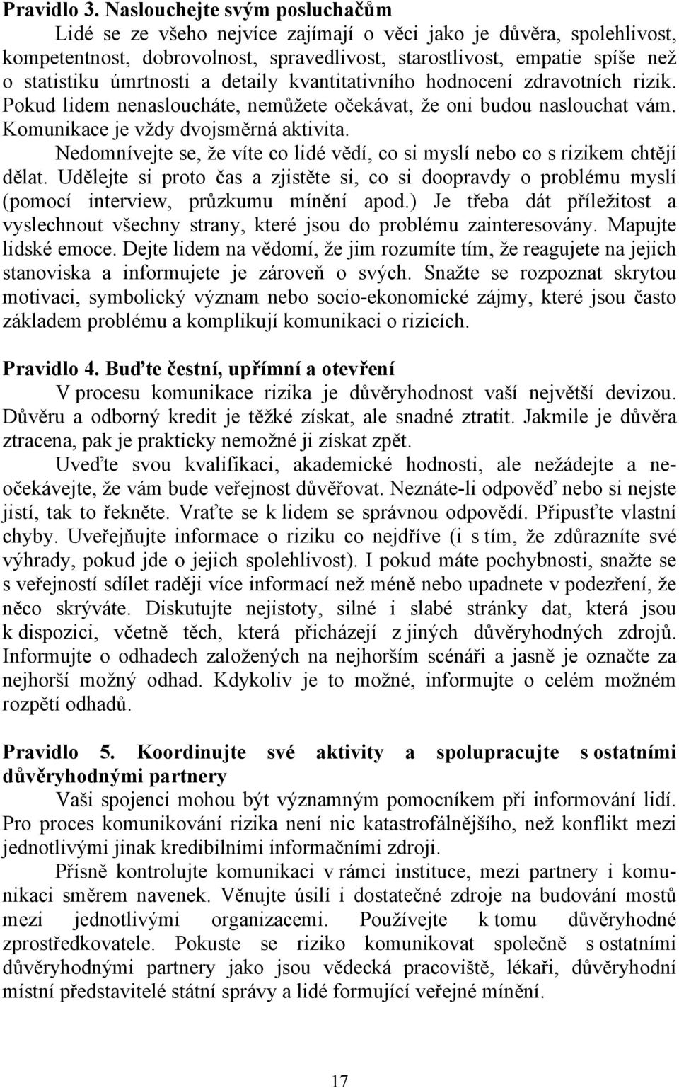 úmrtnosti a detaily kvantitativního hodnocení zdravotních rizik. Pokud lidem nenasloucháte, nemůžete očekávat, že oni budou naslouchat vám. Komunikace je vždy dvojsměrná aktivita.