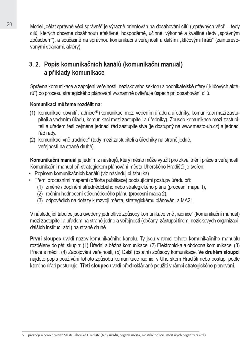 Popis komunikačních kanálů (komunikační manuál) a příklady komunikace Správná komunikace a zapojení veřejnosti, neziskového sektoru a podnikatelské sféry ( klíčových aktérů ) do procesu strategického