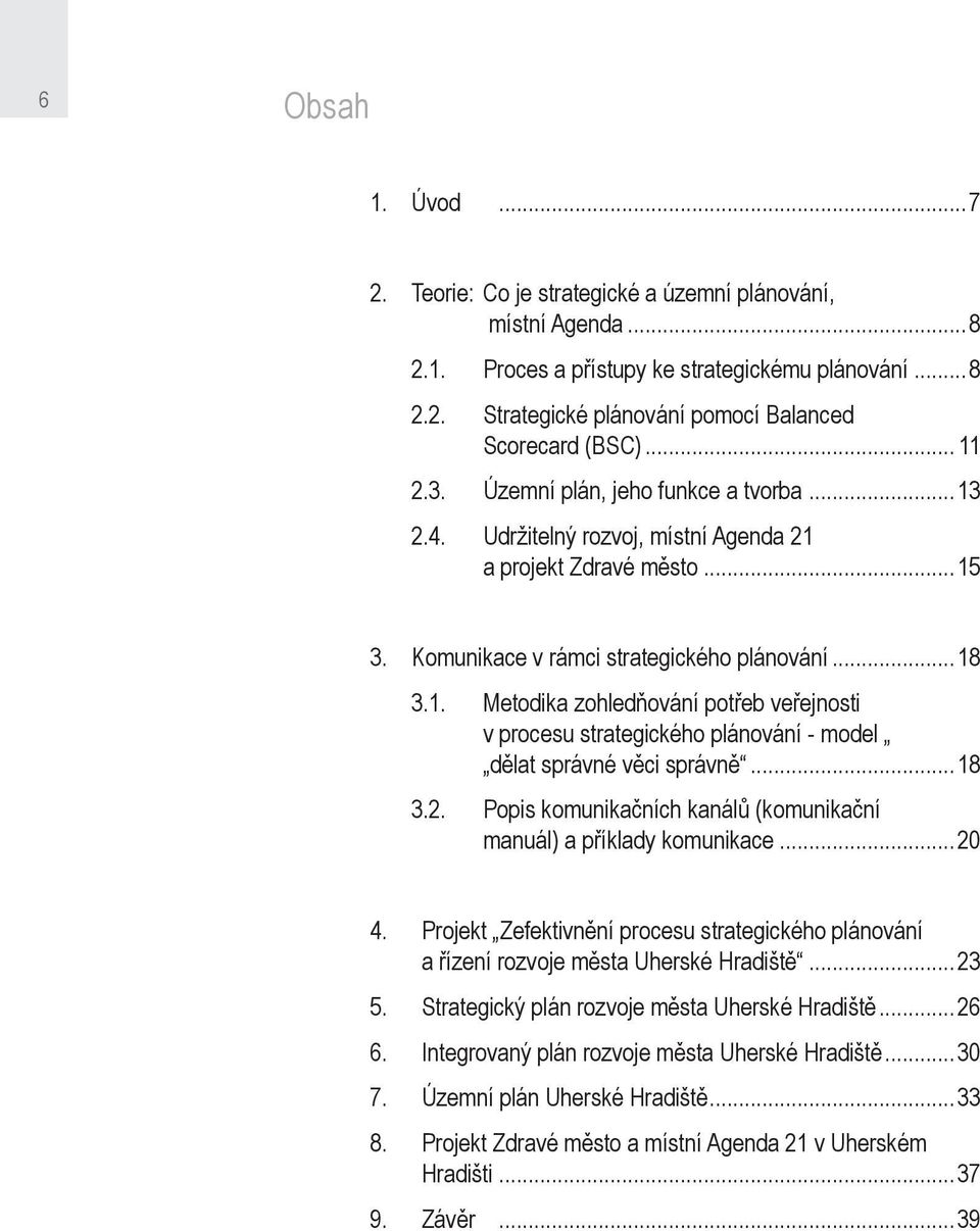 ..18 3.2. Popis komunikačních kanálů (komunikační manuál) a příklady komunikace...20 4. Projekt Zefektivnění procesu strategického plánování a řízení rozvoje města Uherské Hradiště...23 5.