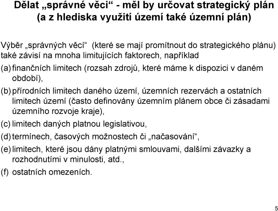 územních rezervách a ostatních limitech území (často definovány územním plánem obce či zásadami územního rozvoje oje kraje), (c) limitech daných platnou legislativou, (d)